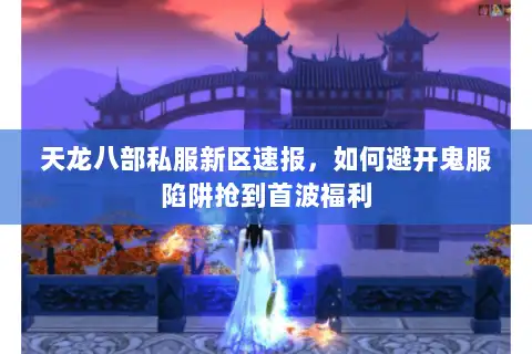 天龙八部私服新区速报，如何避开鬼服陷阱抢到首波福利