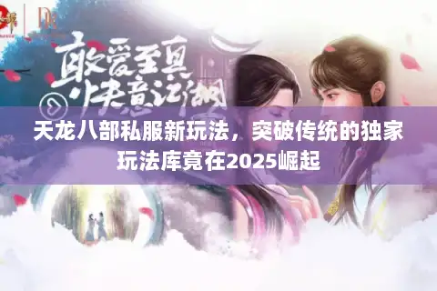 天龙八部私服新玩法，突破传统的独家玩法库竟在2025崛起