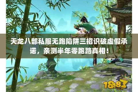 天龙八部私服无跑陷阱三招识破虚假承诺，亲测半年零跑路真相！