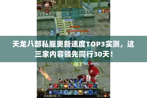 天龙八部私服更新速度TOP3实测，这三家内容领先同行30天！
