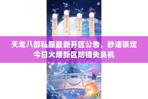 天龙八部私服最新开区公告，秒速锁定今日火爆新区防错失良机