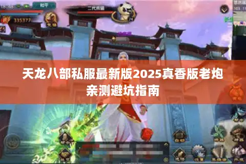 天龙八部私服最新版2025真香版老炮亲测避坑指南 天龙八部私服最新版2025真香版老炮亲测避坑指南