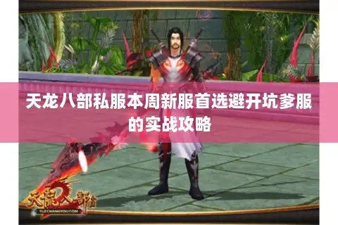 天龙八部私服本周新服首选避开坑爹服的实战攻略