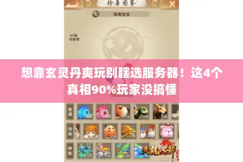 想靠玄灵丹爽玩别瞎选服务器!这4个真相90%玩家没搞懂 想靠玄灵丹爽玩别瞎选服务器!这4个真相90%玩家没搞懂