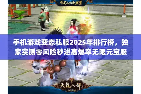 手机游戏变态私服2025年排行榜，独家实测零风险秒进高爆率无限元宝服