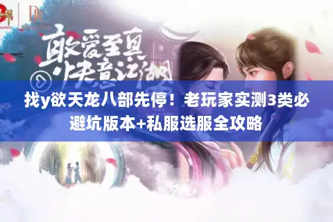 找y欲天龙八部先停！老玩家实测3类必避坑版本+私服选服全攻略