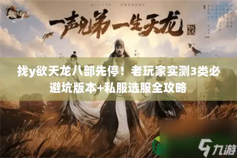 找y欲天龙八部先停！老玩家实测3类必避坑版本+私服选服全攻略