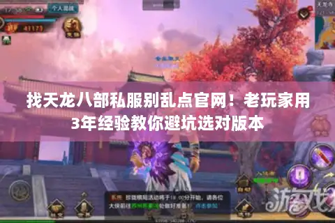 找天龙八部私服别乱点官网！老玩家用3年经验教你避坑选对版本