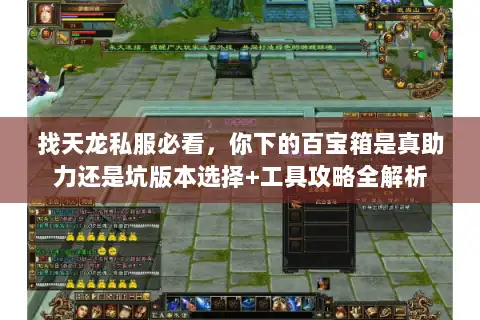 找天龙私服必看，你下的百宝箱是真助力还是坑版本选择+工具攻略全解析