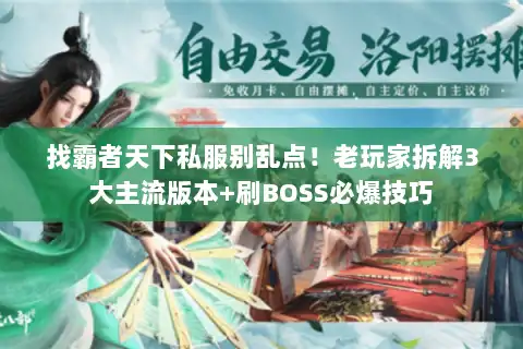找霸者天下私服别乱点!老玩家拆解3大主流版本+刷BOSS必爆技巧 找霸者天下私服别乱点!老玩家拆解3大主流版本+刷BOSS必爆技巧