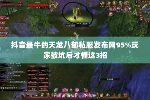 抖音最牛的天龙八部私服发布网95%玩家被坑后才懂这3招 抖音最牛的天龙八部私服发布网95%玩家被坑后才懂这3招