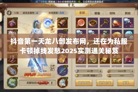 抖音第一天龙八部发布网，还在为私服卡顿掉线发愁2025实测通关秘笈