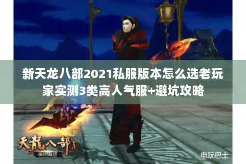新天龙八部2021私服版本怎么选老玩家实测3类高人气服+避坑攻略