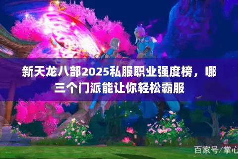新天龙八部2025私服职业强度榜，哪三个门派能让你轻松霸服