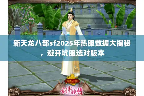 新天龙八部sf2025年热服数据大揭秘，避开坑服选对版本