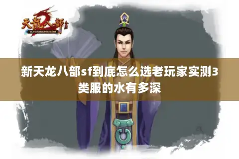 新天龙八部sf到底怎么选老玩家实测3类服的水有多深