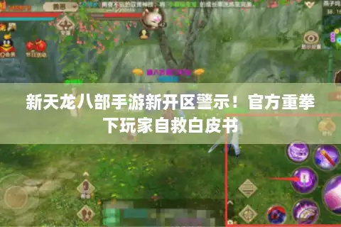 新天龙八部手游新开区警示!官方重拳下玩家自救白皮书 新天龙八部手游新开区警示!官方重拳下玩家自救白皮书