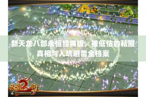 新天龙八部永恒经典版，被低估的私服真相与入坑避雷全档案