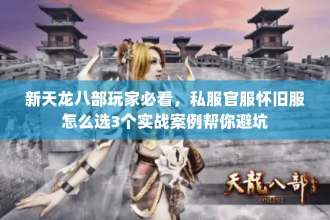 新天龙八部玩家必看，私服官服怀旧服怎么选3个实战案例帮你避坑
