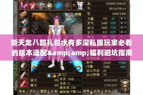 新天龙八部礼包水有多深私服玩家必看的版本适配&福利避坑指南 新天龙八部礼包水有多深私服玩家必看的版本适配&福利避坑指南