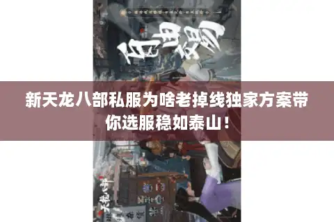新天龙八部私服为啥老掉线独家方案带你选服稳如泰山! 新天龙八部私服为啥老掉线独家方案带你选服稳如泰山!
