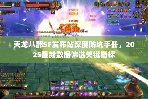 天龙八部SF发布站深度防坑手册，2025最新数据筛选关键指标