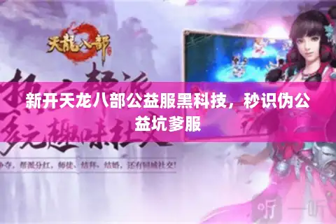 新开天龙八部公益服黑科技，秒识伪公益坑爹服