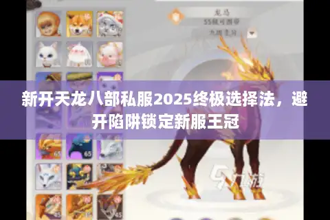 新开天龙八部私服2025终极选择法，避开陷阱锁定新服王冠