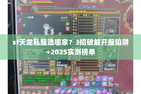 sf天龙私服选哪家？3招破解开服陷阱+2025实测榜单