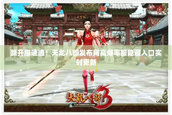 新开服速通!天龙八部发布网高爆率服隐藏入口实时更新 新开服速通!天龙八部发布网高爆率服隐藏入口实时更新
