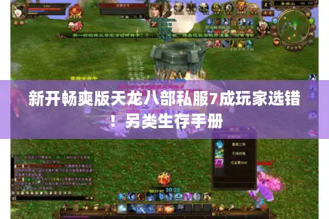 新开畅爽版天龙八部私服7成玩家选错！另类生存手册