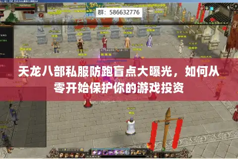 天龙八部私服防跑盲点大曝光，如何从零开始保护你的游戏投资