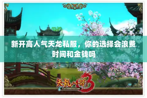 新开高人气天龙私服，你的选择会浪费时间和金钱吗