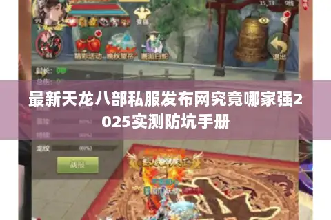 最新天龙八部私服发布网究竟哪家强2025实测防坑手册