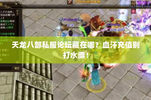 天龙八部私服论坛藏在哪?血汗充值别打水漂! 天龙八部私服论坛藏在哪?血汗充值别打水漂!