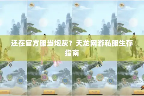 还在官方服当炮灰？天龙网游私服生存指南