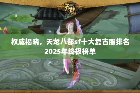 权威揭晓，天龙八部sf十大复古服排名2025年终极榜单