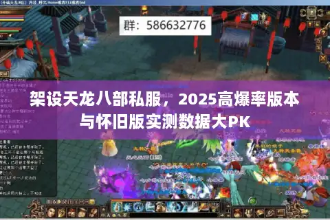 架设天龙八部私服，2025高爆率版本与怀旧版实测数据大PK