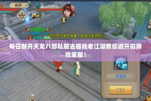每日新开天龙八部私服去哪找老江湖教你避开陷阱捡宝服！