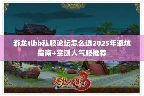 游龙tlbb私服论坛怎么选2025年避坑指南+实测人气服推荐