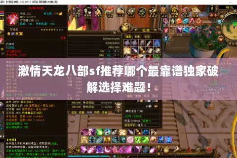激情天龙八部sf推荐哪个最靠谱独家破解选择难题！