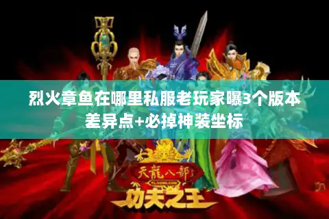 烈火章鱼在哪里私服老玩家曝3个版本差异点+必掉神装坐标