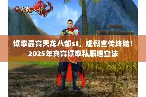 爆率最高天龙八部sf，虚假宣传终结！2025年真高爆率私服速查法