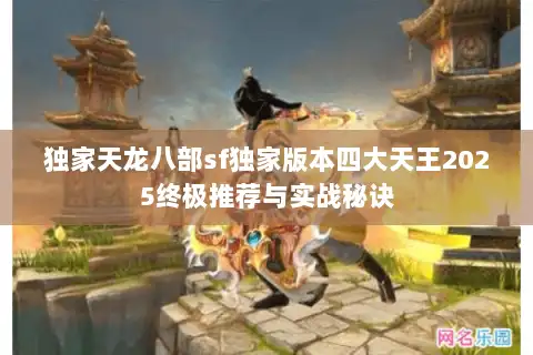 独家天龙八部sf独家版本四大天王2025终极推荐与实战秘诀