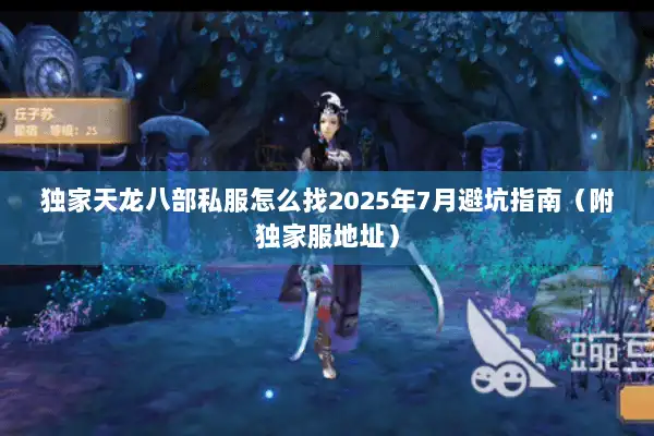 独家天龙八部私服怎么找2025年7月避坑指南（附独家服地址）