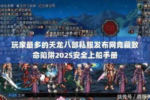 玩家最多的天龙八部私服发布网竟藏致命陷阱2025安全上船手册