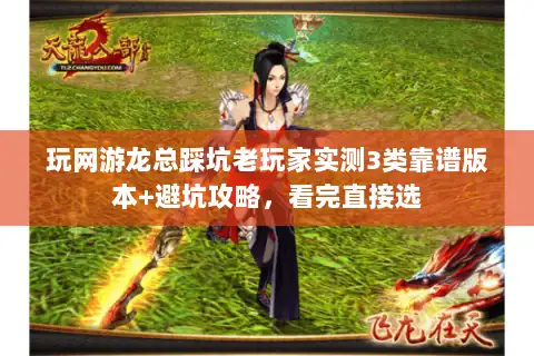 玩网游龙总踩坑老玩家实测3类靠谱版本+避坑攻略，看完直接选