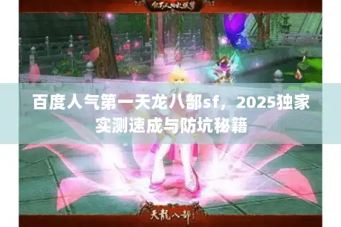 百度人气第一天龙八部sf，2025独家实测速成与防坑秘籍