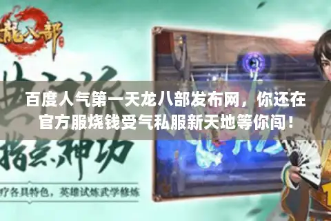 百度人气第一天龙八部发布网,你还在官方服烧钱受气私服新天地等你闯! 百度人气第一天龙八部发布网,你还在官方服烧钱受气私服新天地等你闯!