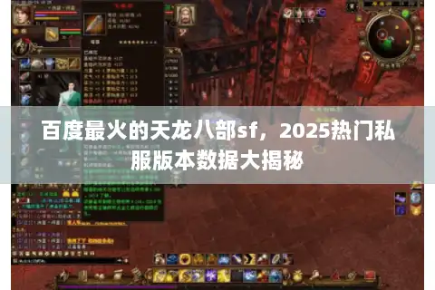 百度最火的天龙八部sf,2025热门私服版本数据大揭秘 百度最火的天龙八部sf,2025热门私服版本数据大揭秘